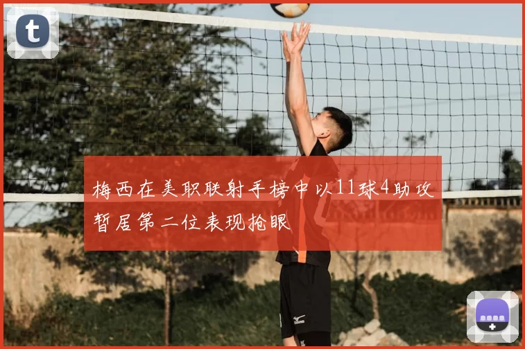 梅西在美职联射手榜中以11球4助攻暂居第二位表现抢眼