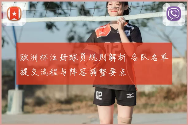 欧洲杯注册球员规则解析 各队名单提交流程与阵容调整要点