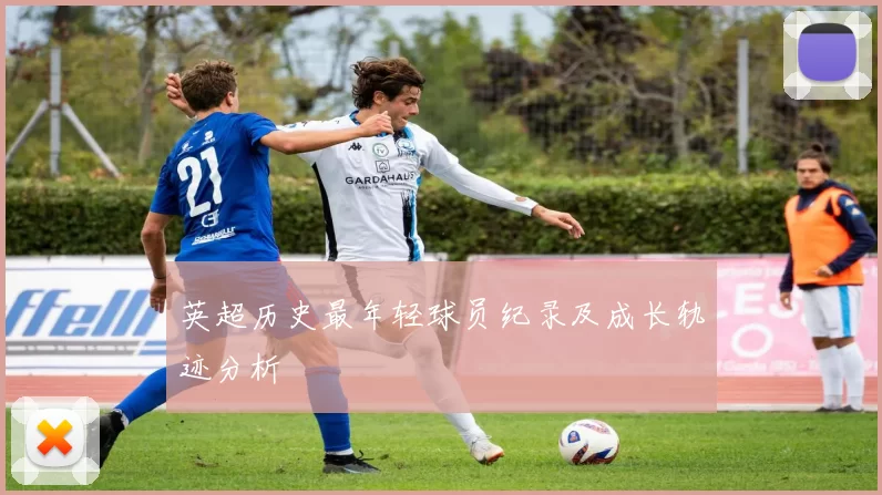 英超历史最年轻球员纪录及成长轨迹分析