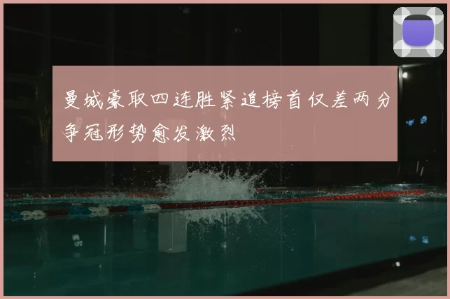 曼城豪取四连胜紧追榜首仅差两分争冠形势愈发激烈
