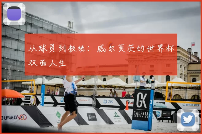 从球员到教练:威尔莫茨的世界杯双面人生