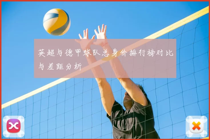 英超与德甲球队总身价排行榜对比与差距分析