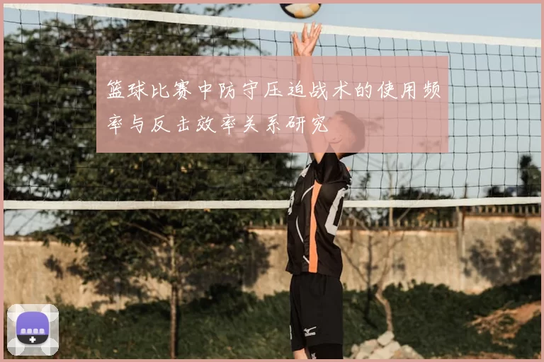 篮球比赛中防守压迫战术的使用频率与反击效率关系研究