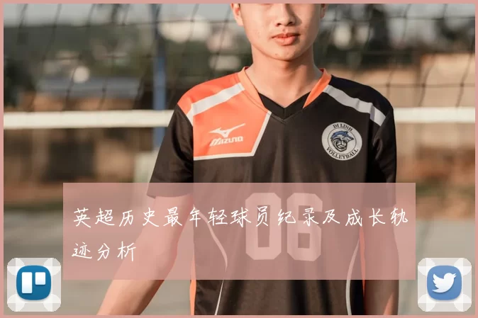 英超历史最年轻球员纪录及成长轨迹分析