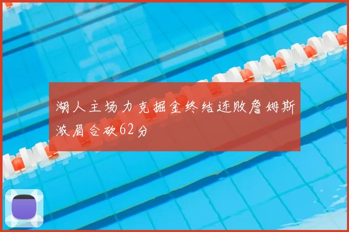 湖人主场力克掘金终结连败詹姆斯浓眉合砍62分