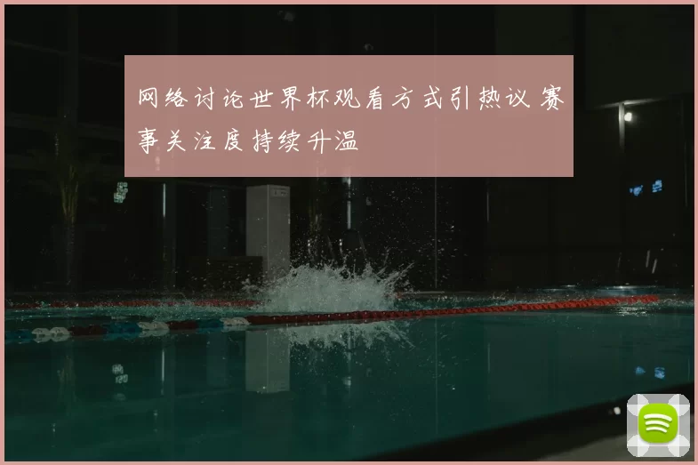 网络讨论世界杯观看方式引热议 赛事关注度持续升温