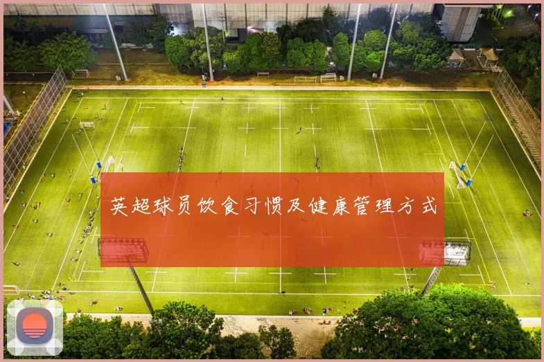 英超球员饮食习惯及健康管理方式