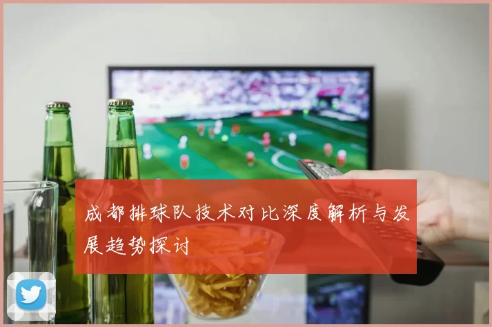 成都排球队技术对比深度解析与发展趋势探讨