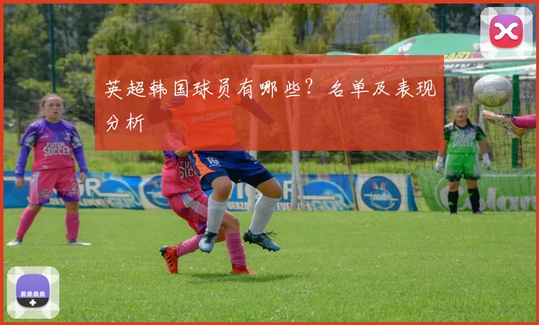 英超韩国球员有哪些？名单及表现分析