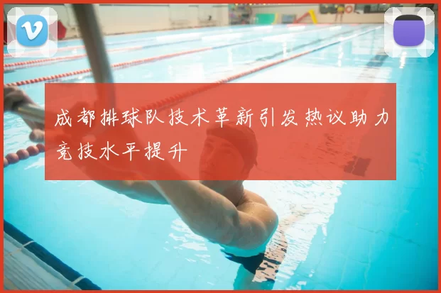成都排球队技术革新引发热议助力竞技水平提升