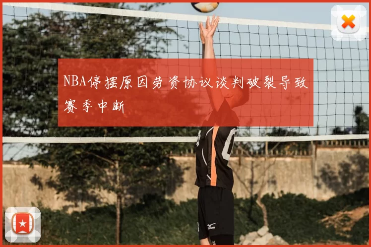 NBA停摆原因劳资协议谈判破裂导致赛季中断